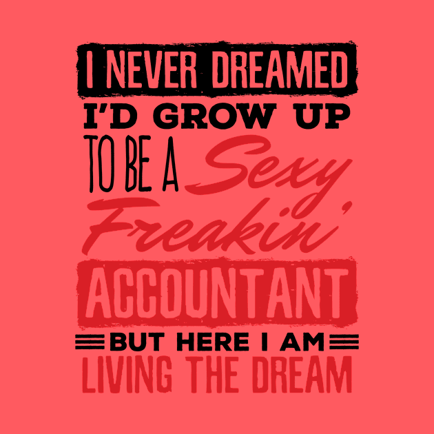 I Never Dreamed I'd Grow Up Sexy Freakin' Accountant Shirt by redbarron