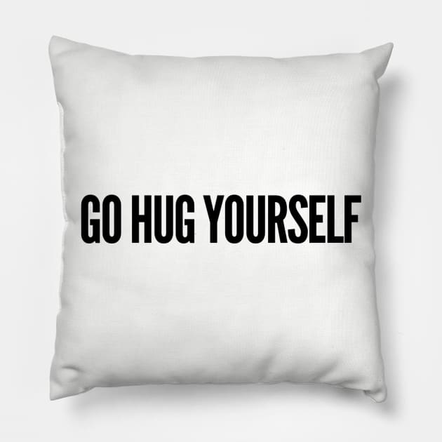 go hug yourself Pillow by ilovemyshirt