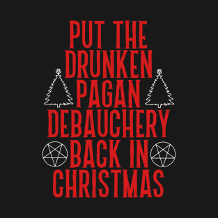 Put the Drunken Pagan Debauchery Back in Christmas T-Shirt