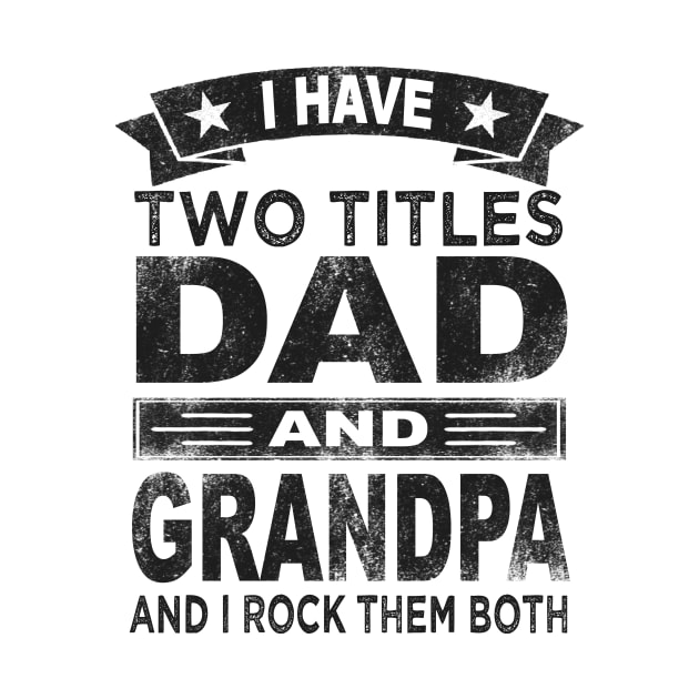 fathers day i have two titles dad and grandpa by Bagshaw Gravity