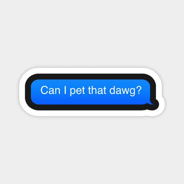 Can i pet that dawg? Magnet by DreamPassion