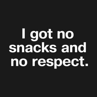 I got no snacks and no respect. T-Shirt