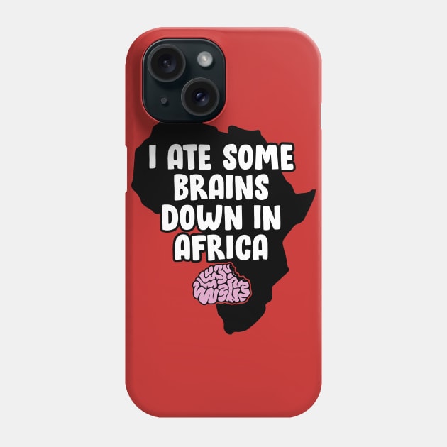 I Ate Some Brains Down in Africa Phone Case by HeyBeardMon