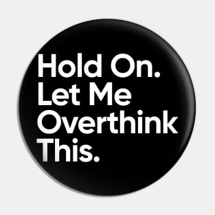 Hold On. Let Me Overthink This. Pin