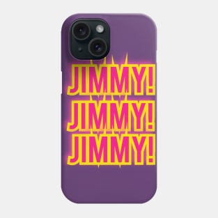 Jimmy! Jimmy! Jimmy! Phone Case