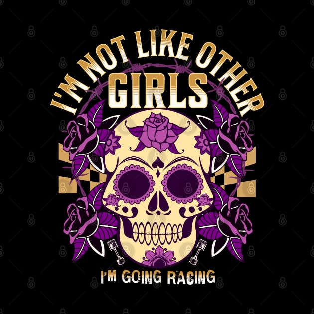 I'm Not Like Other Girls I'm Going Racing Skull Roses Piston by Carantined Chao$