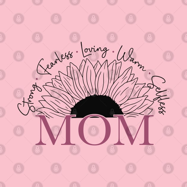 Mom - Strong, Fearless, Loving, Warm & Selfless For Mothers Day by Dylante