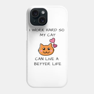 I work hard so my cat can live a better life Phone Case