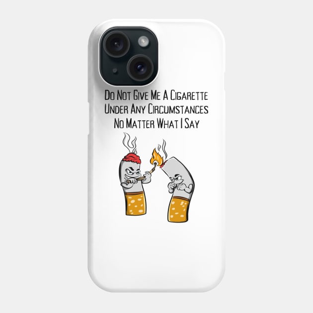 Do Not Give Me A Cigarette Under Any Circumstances No Matter What I Say Phone Case by HobbyAndArt