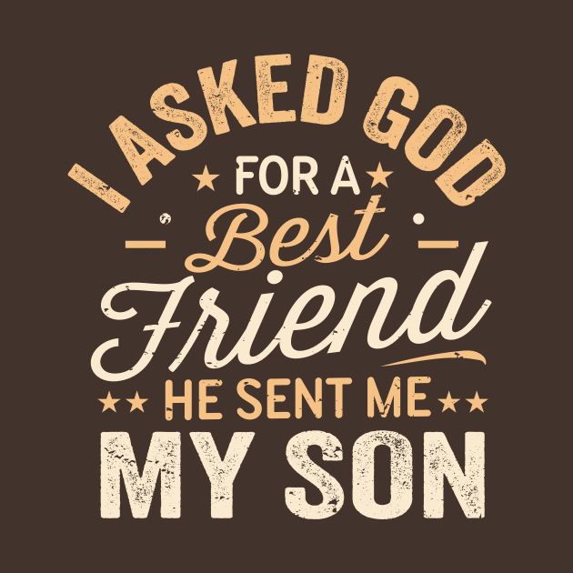 I Asked God For a Best Friend He Sent Me My Son by TheDesignDepot