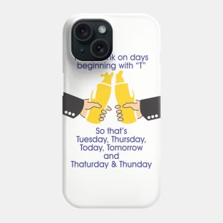 I only drink on days starting with T Phone Case