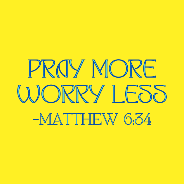 Pray More Worry Less by Prayingwarrior