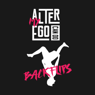My Alter Ego can do Backflips T-Shirt