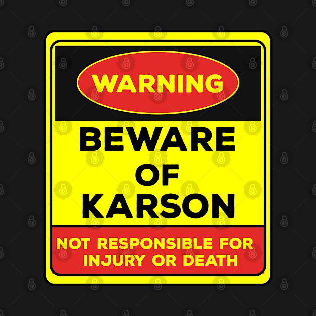 Beware Of Karson/Warning Beware Of Karson Not Responsible For Injury Or Death/gift for Karson by Abddox-99