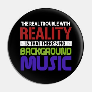 The Real Trouble With Reality Is That There's No Background Music Pin