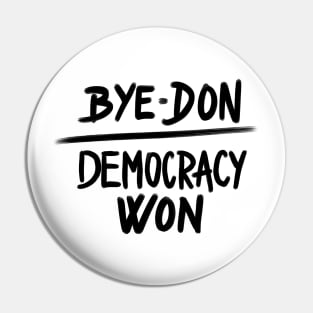 Bye Don - Democracy Won Joe Biden President Pin