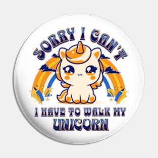 Sorry, I Can't. I Have To Walk My Unicorn Pin