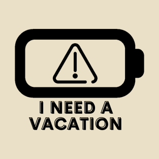 I need a vacation T-Shirt