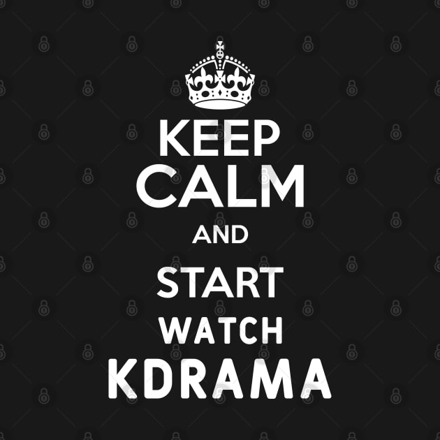 Keep Calm And Start Watch Kdrama Funny Memes by DarkTee.xyz