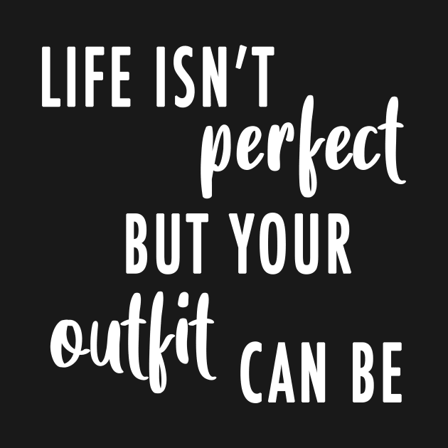 Life's Isn't Perfect But Your Outfit Can Be by quoteee