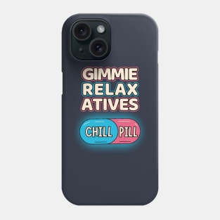 Chill Pill Gimmie Relaxatives Phone Case