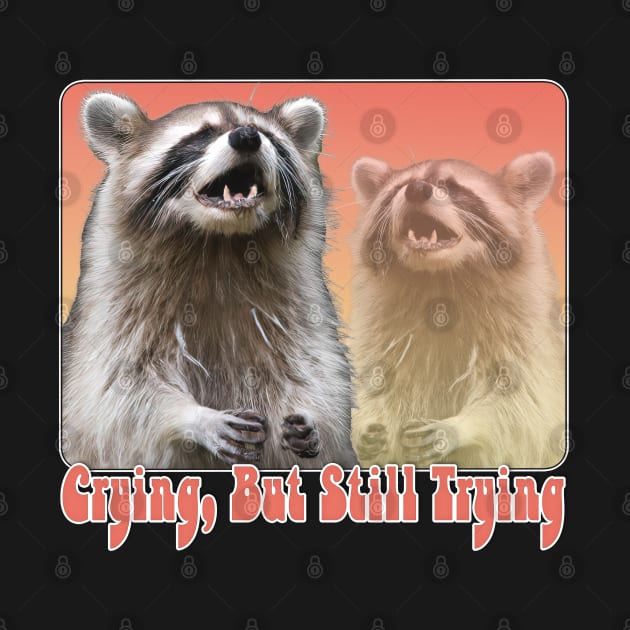 Crying, But Still Trying -  Raccoon Lover Design by DankFutura