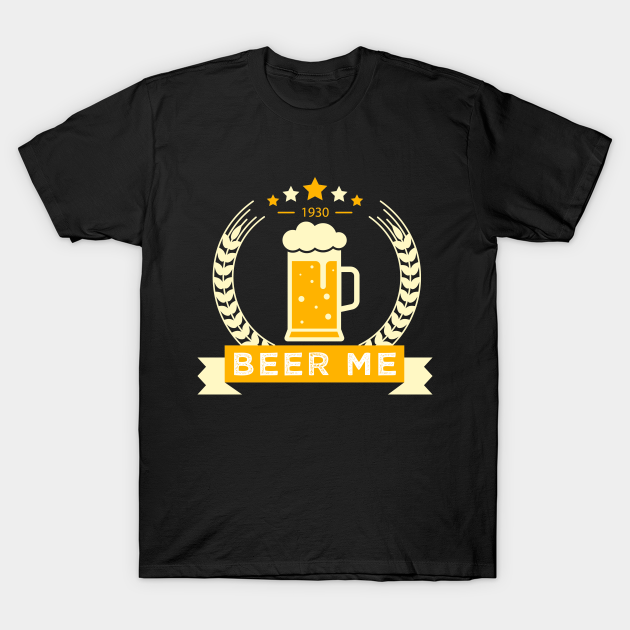 Beer Me - Beer - T-Shirt | TeePublic