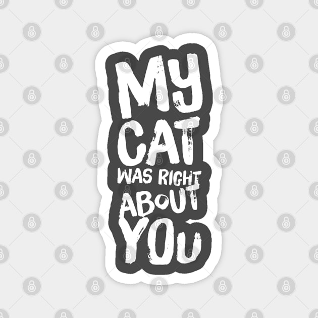 My Cat Was Right About You Magnet by Camp Happy Hour