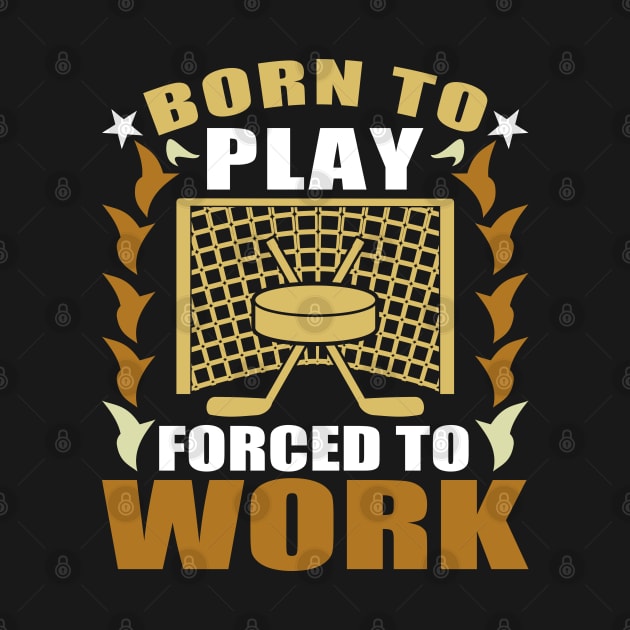 Funny Ice Hockey Born To Play Forced To Work by JaussZ