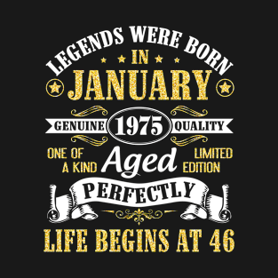 Legends Were Born In January 1975 Genuine Quality Aged Perfectly Life Begins At 46 Years Birthday T-Shirt