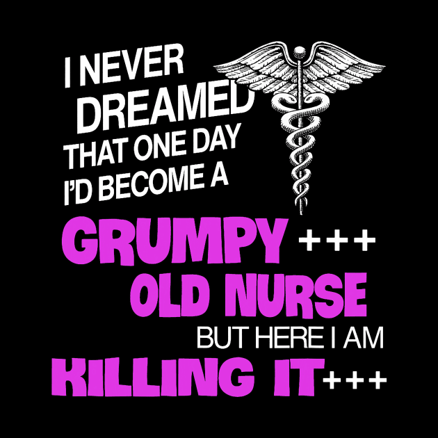 I Never Dreamed That One Day I_d Become A Grumpy Old Nurse by Neldy