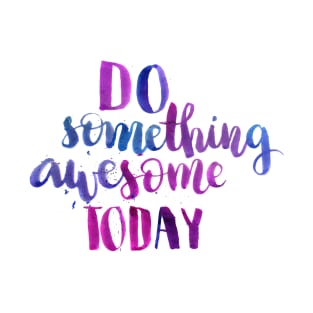 Do something awesome today T-Shirt