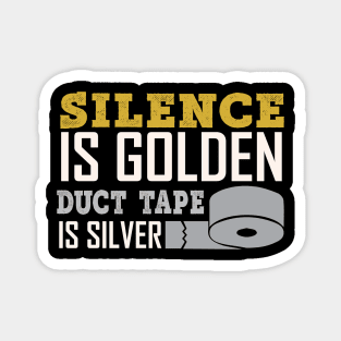 Silence Is Golden Duck Tape Is Silver - Funny Sarcastic Quote Magnet