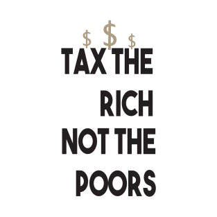 Tax The Rich Not The Poor, Equality Gift Idea, Poor People, Rich People T-Shirt