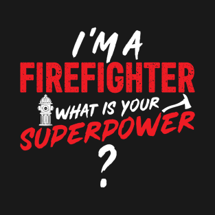 I'm A Firefighter What is Your Superpower T-Shirt