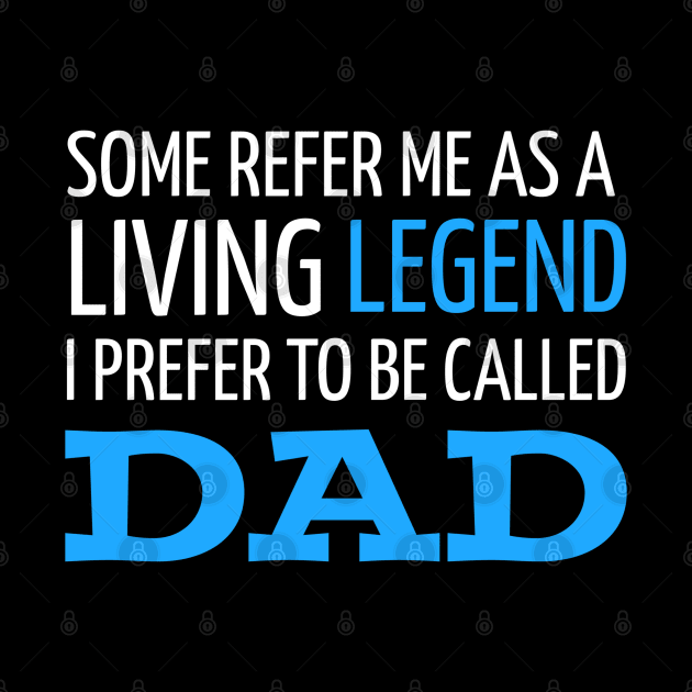 DAD / SOME REFER TO ME AS A LIVING LEGEND I PREFER TO BE CALLED DAD by DB Teez and More