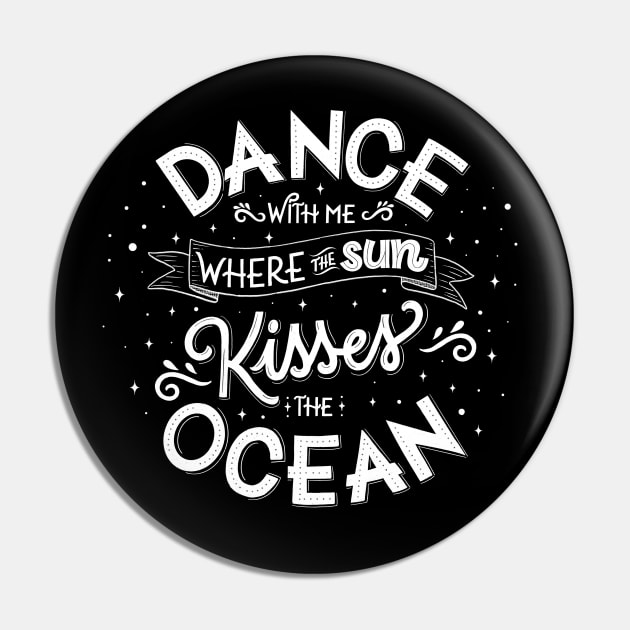 Dance with me where the sun kisses the ocean Pin by CalliLetters