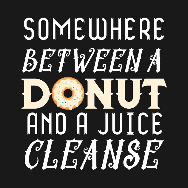 Discover Somewhere Between A Donut And A Juice Cleanse - Somewhere Between A Donut And A Juice C - T-Shirt