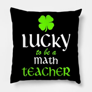 Lucky To Be A Math Teacher St Patricks Day Irish Funny Pillow