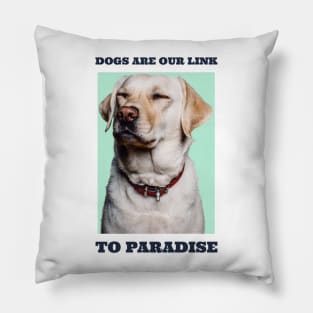 Dogs Are Our Link To Paradise Pillow