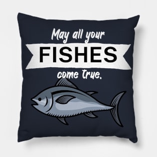 May all your fishes come true Pillow