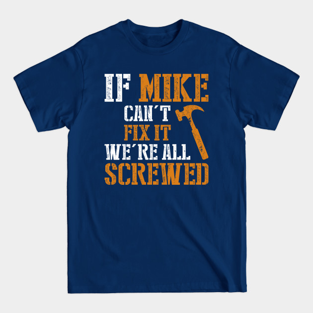 If Mike Can't Fix It We're All Screwed - If Mike Cant Fix It Were All Screwed - T-Shirt