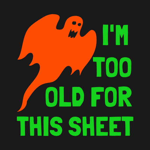 I'm Too Old For This Sheet Funny Halloween Ghost by PowderShot
