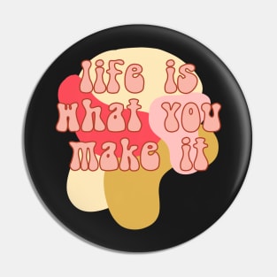 Life is what you make it Pin