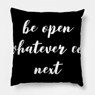 be open to whatever comes next Pillow