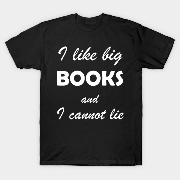 Discover i like big books and I cannot lie - I Like Big Books And I Cannot Lie - T-Shirt