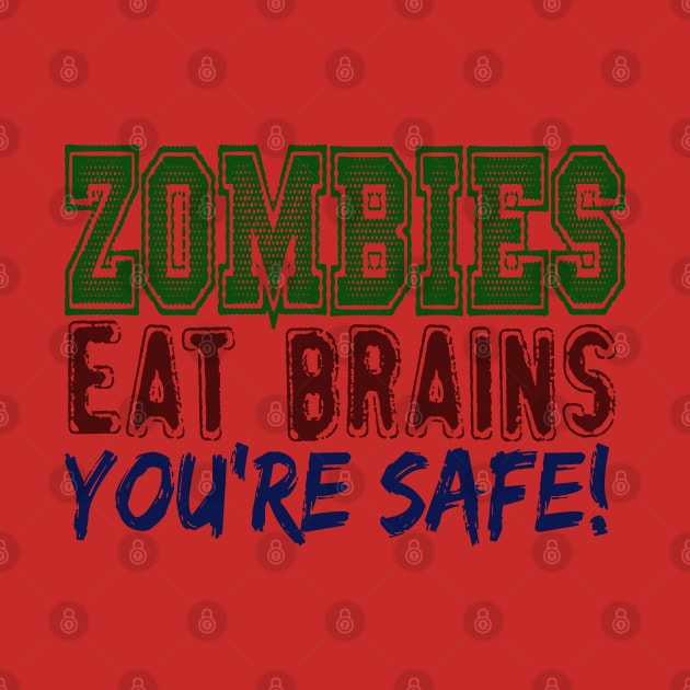 ZOMBIES EAT BRAINS YOU'RE SAFE by MarkBlakeDesigns