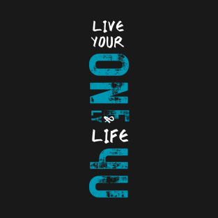 Live your one and only life for you T-Shirt