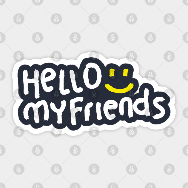 Hello My Friends Hello My Friends Sticker Teepublic