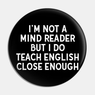 I'm not a mind reader, but I do teach English Close enough Pin